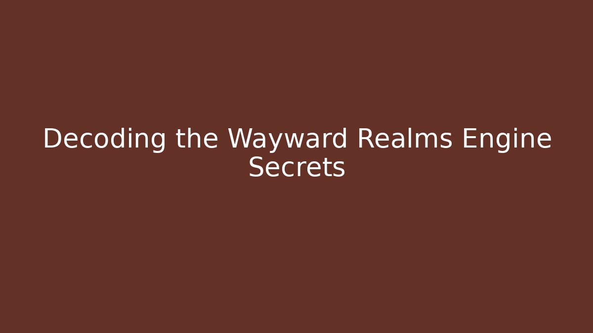 Decoding the Wayward Realms Engine Secrets