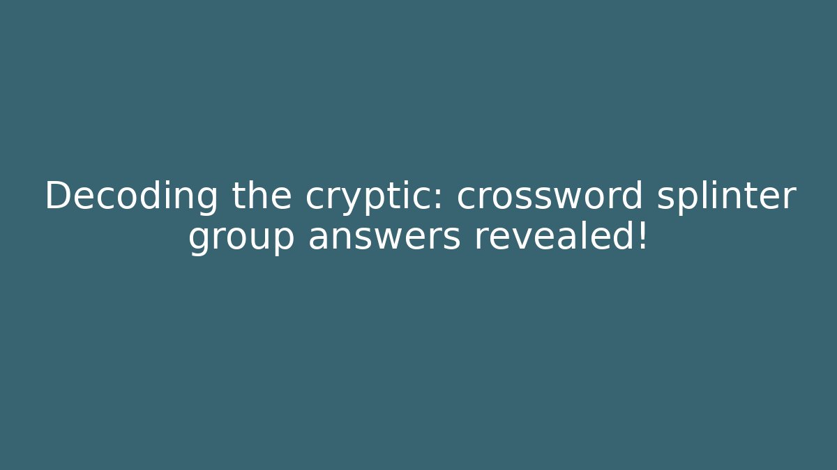 Decoding the cryptic: crossword splinter group answers revealed! - Critter Realm