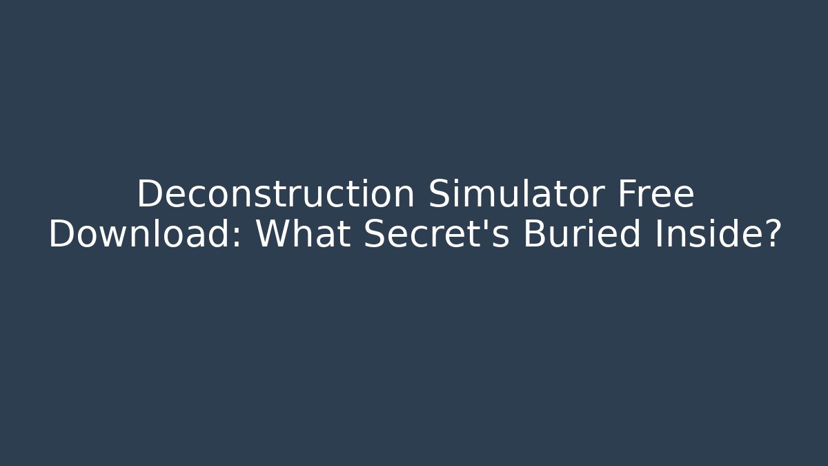 Deconstruction Simulator Free Download: What Secret's Buried Inside?