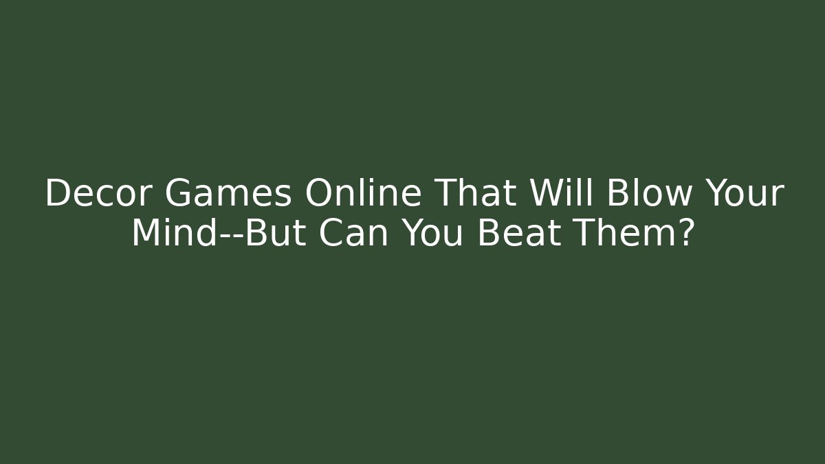 Decor Games Online That Will Blow Your Mind—But Can You Beat Them? - Critter Realm