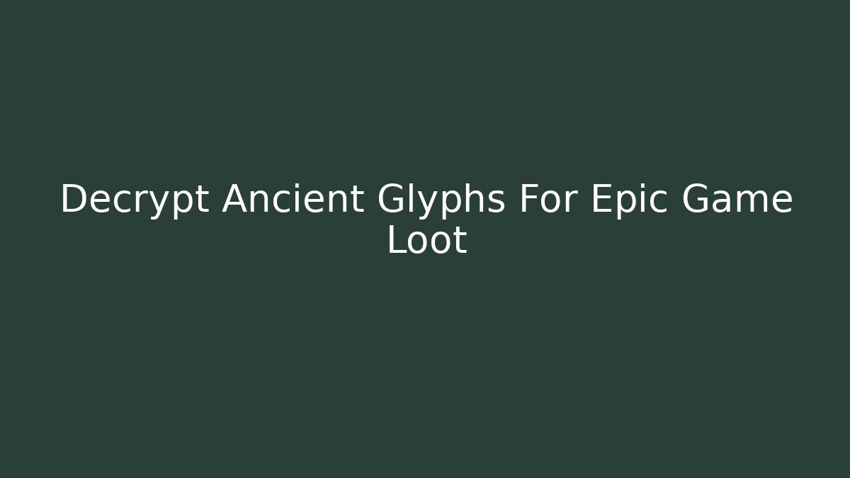 Decrypt Ancient Glyphs For Epic Game Loot