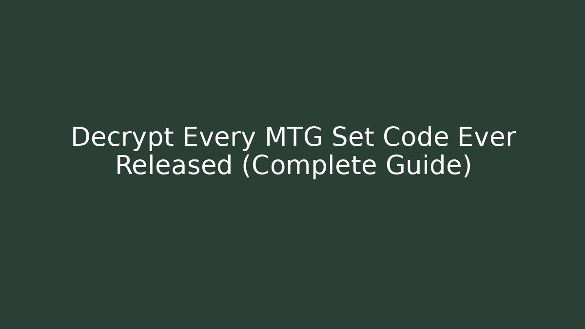 Decrypt Every MTG Set Code Ever Released (Complete Guide)