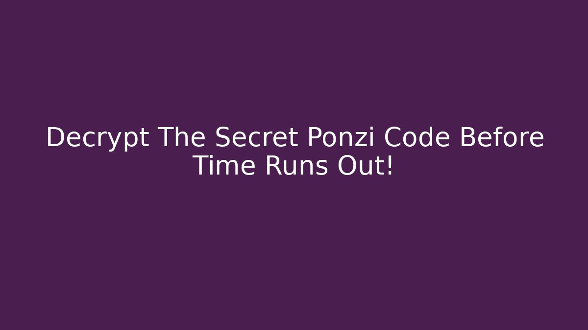 Decrypt The Secret Ponzi Code Before Time Runs Out!