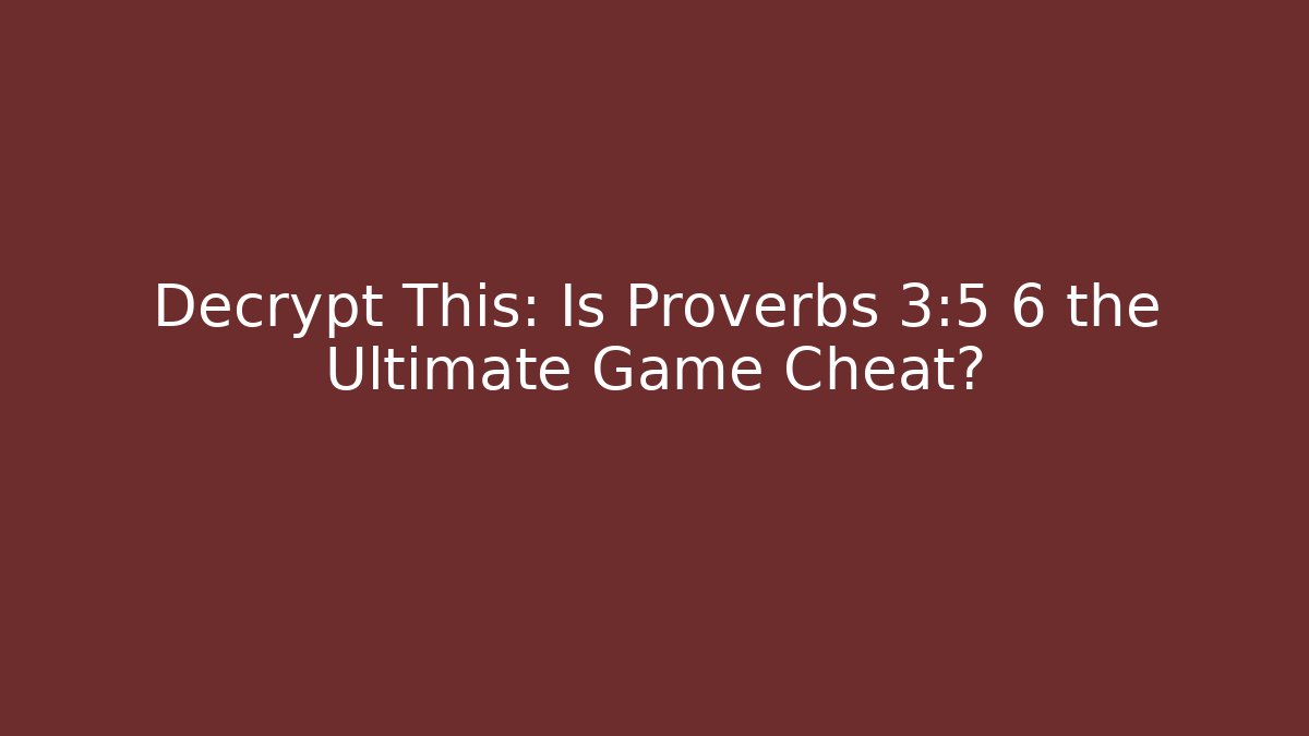 Decrypt This: Is Proverbs 3:5 6 the Ultimate Game Cheat?
