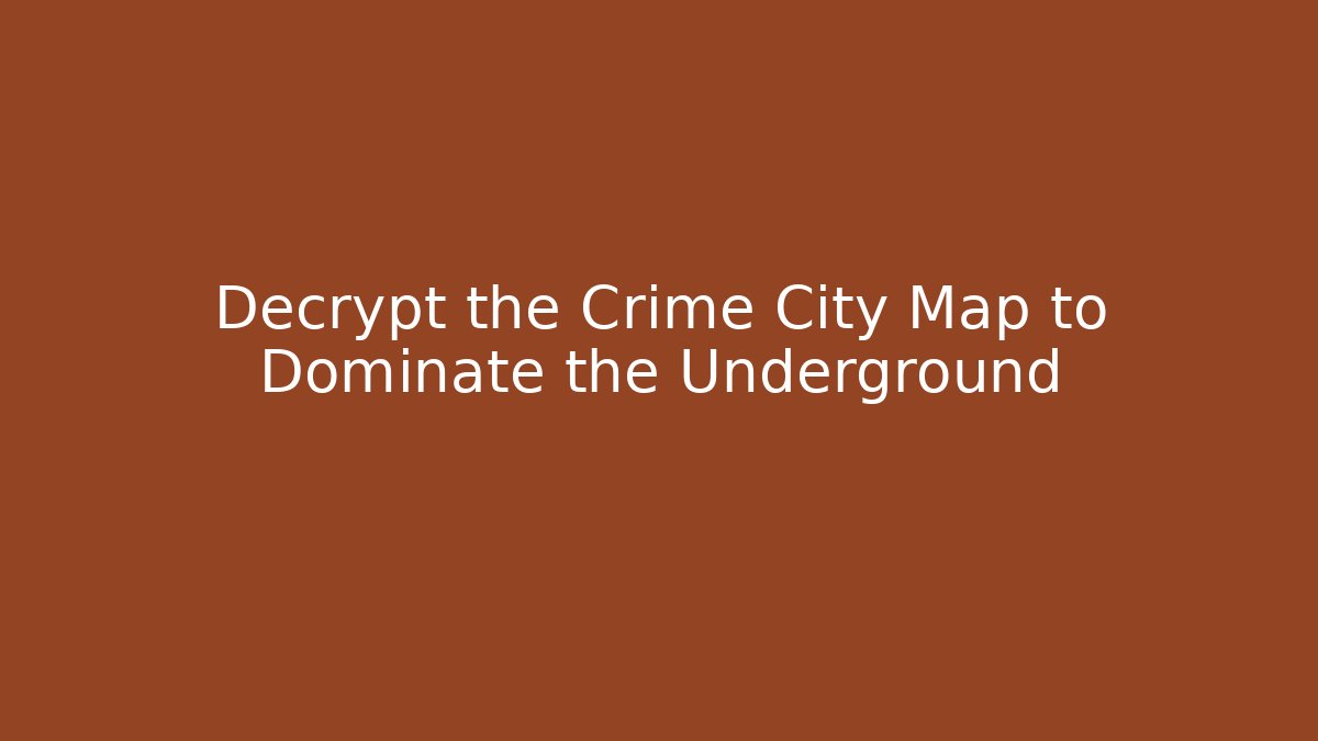 Decrypt the Crime City Map to Dominate the Underground