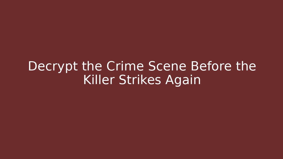 Decrypt the Crime Scene Before the Killer Strikes Again
