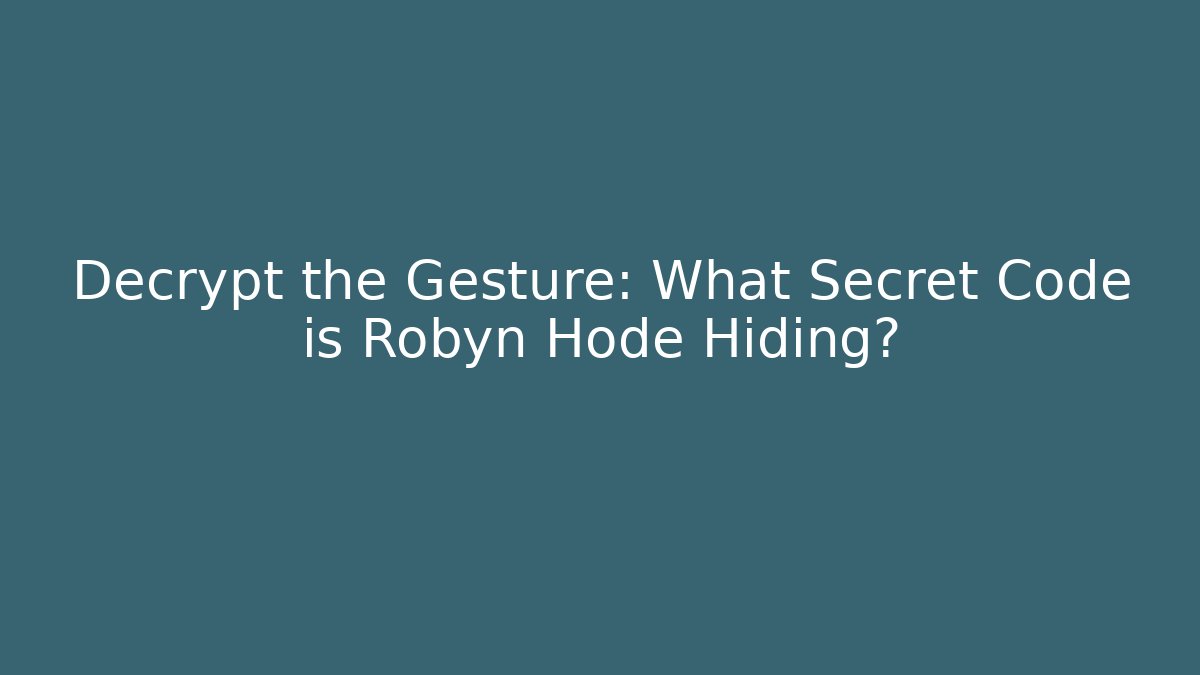 Decrypt the Gesture: What Secret Code is Robyn Hode Hiding?