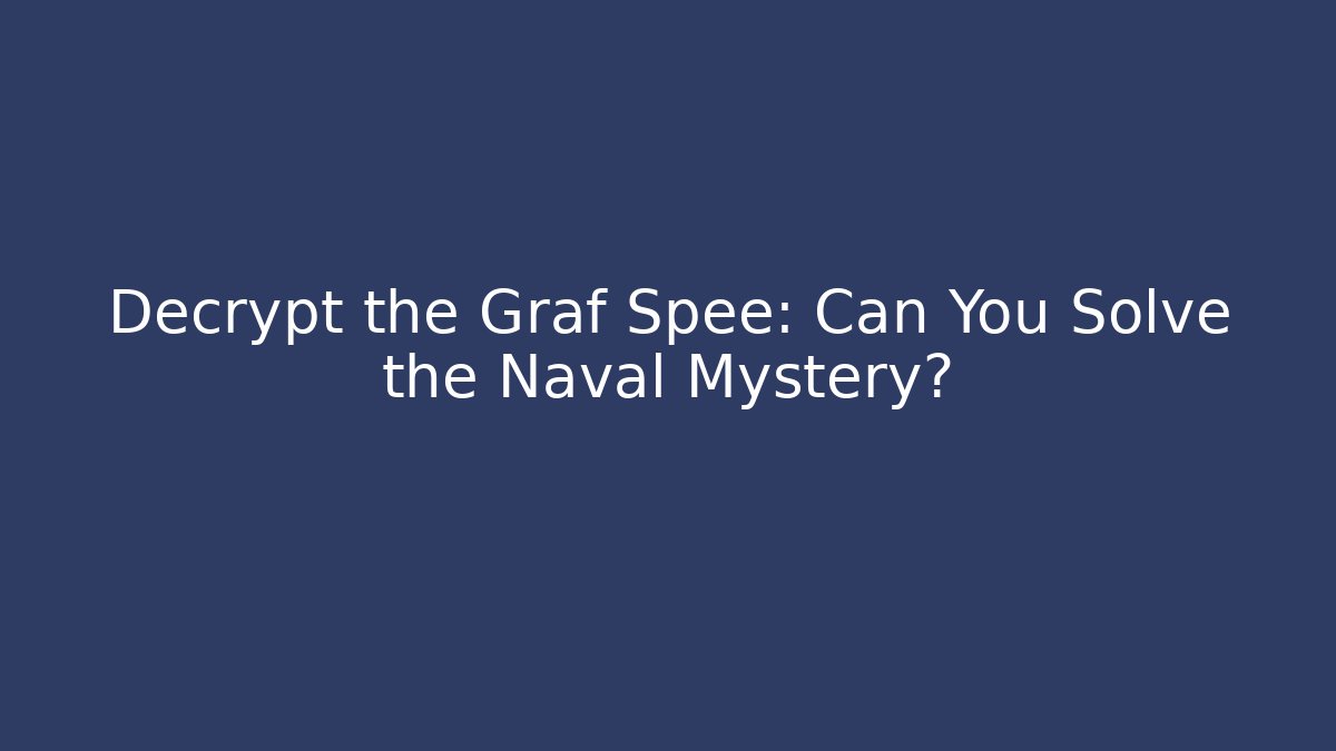 Decrypt the Graf Spee: Can You Solve the Naval Mystery?