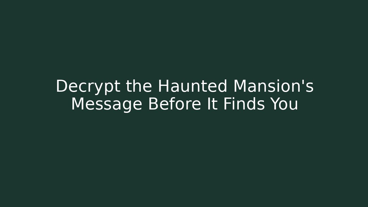 Decrypt the Haunted Mansion's Message Before It Finds You