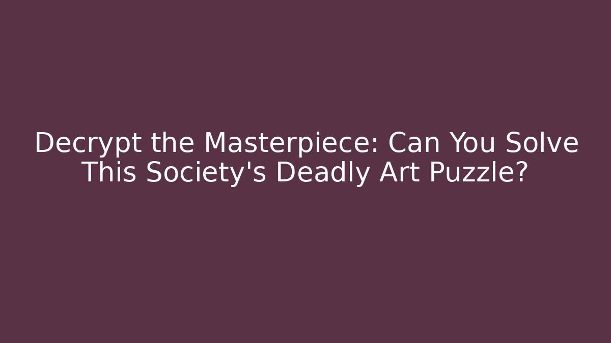 Decrypt the Masterpiece: Can You Solve This Society's Deadly Art Puzzle?