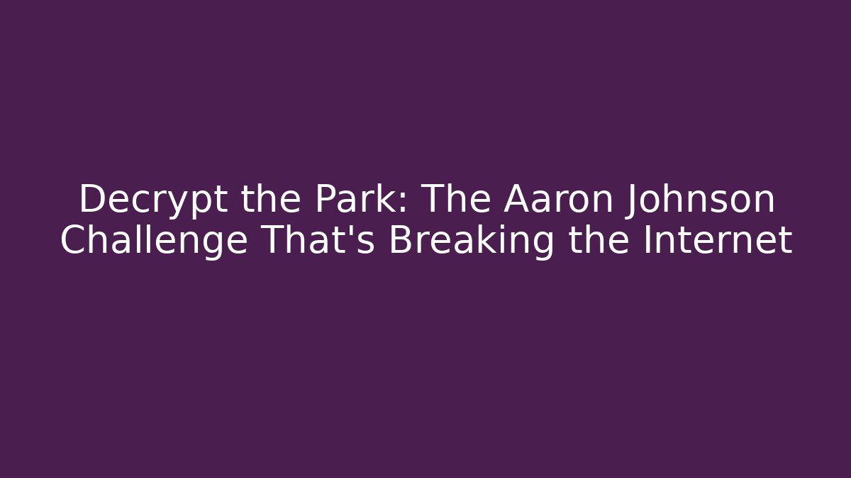 Decrypt the Park: The Aaron Johnson Challenge That's Breaking the Internet