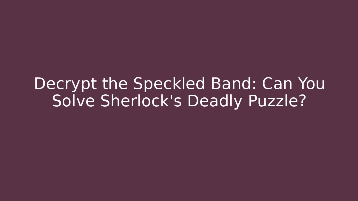 Decrypt the Speckled Band: Can You Solve Sherlock's Deadly Puzzle? - Critter Realm