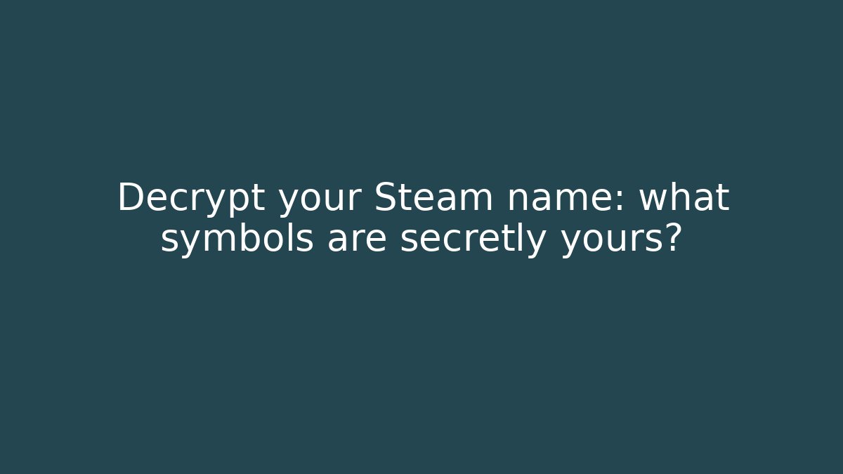 Decrypt your Steam name: what symbols are secretly yours?