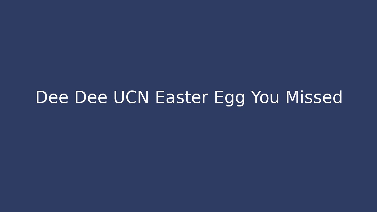 Dee Dee UCN Easter Egg You Missed