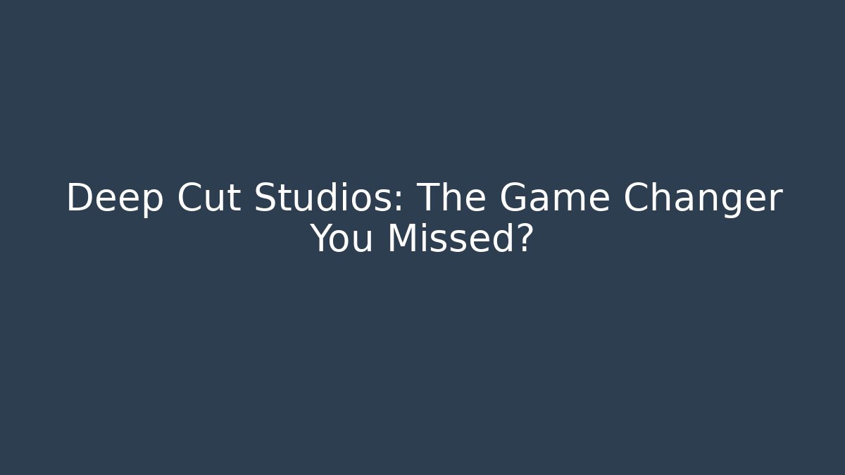 Deep Cut Studios: The Game Changer You Missed?