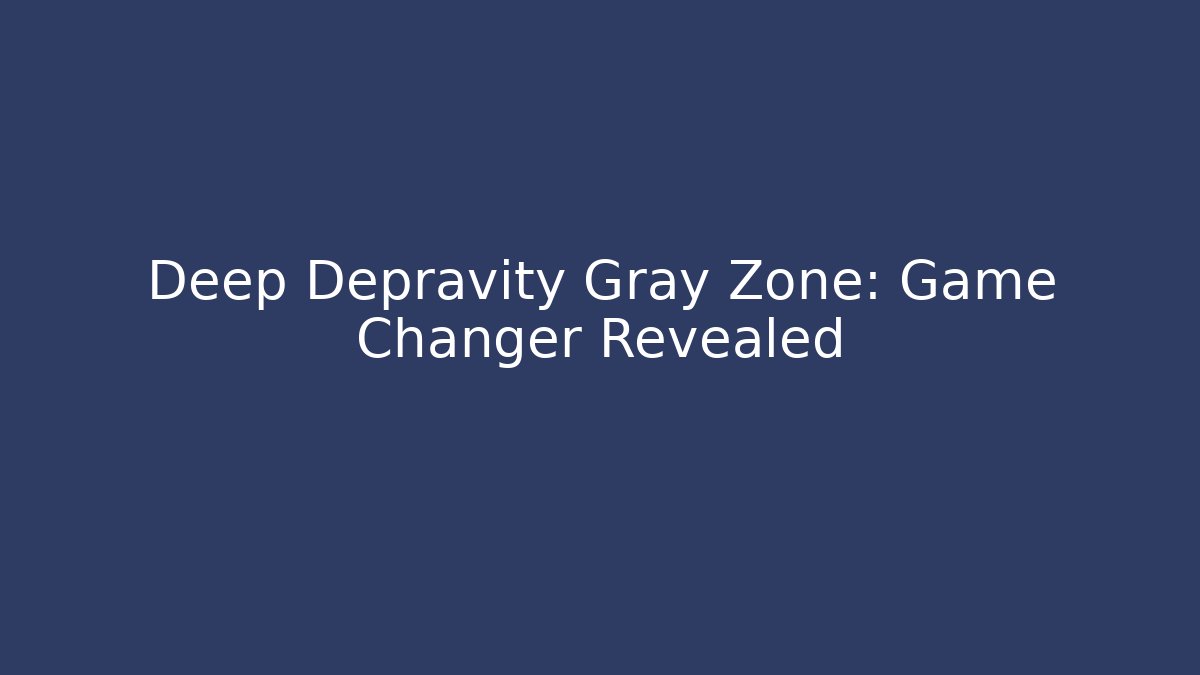 Deep Depravity Gray Zone: Game Changer Revealed