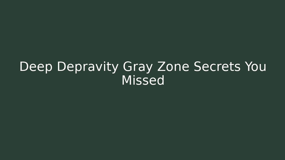 Deep Depravity Gray Zone Secrets You Missed