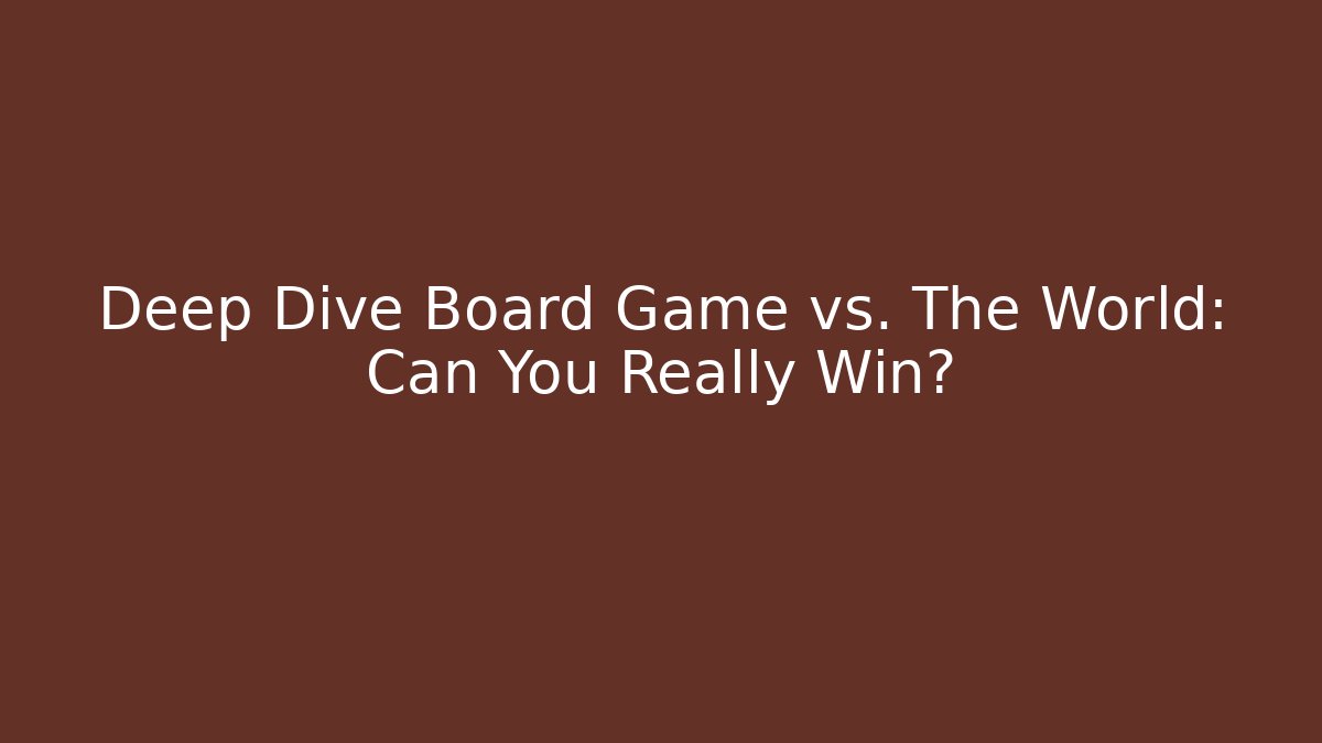 Deep Dive Board Game vs. The World: Can You Really Win?
