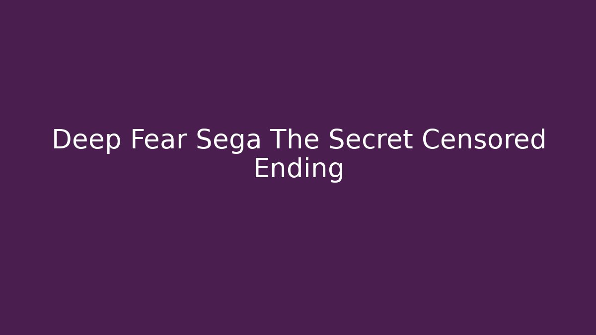 Deep Fear Sega The Secret Censored Ending