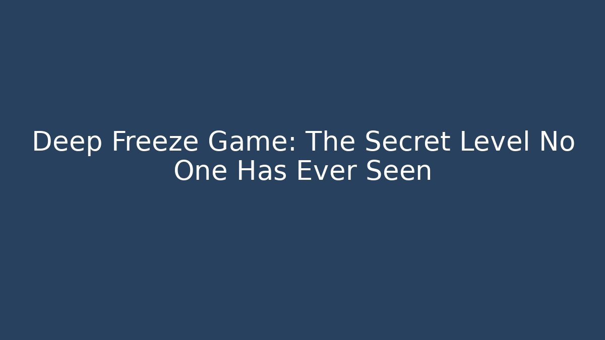 Deep Freeze Game: The Secret Level No One Has Ever Seen