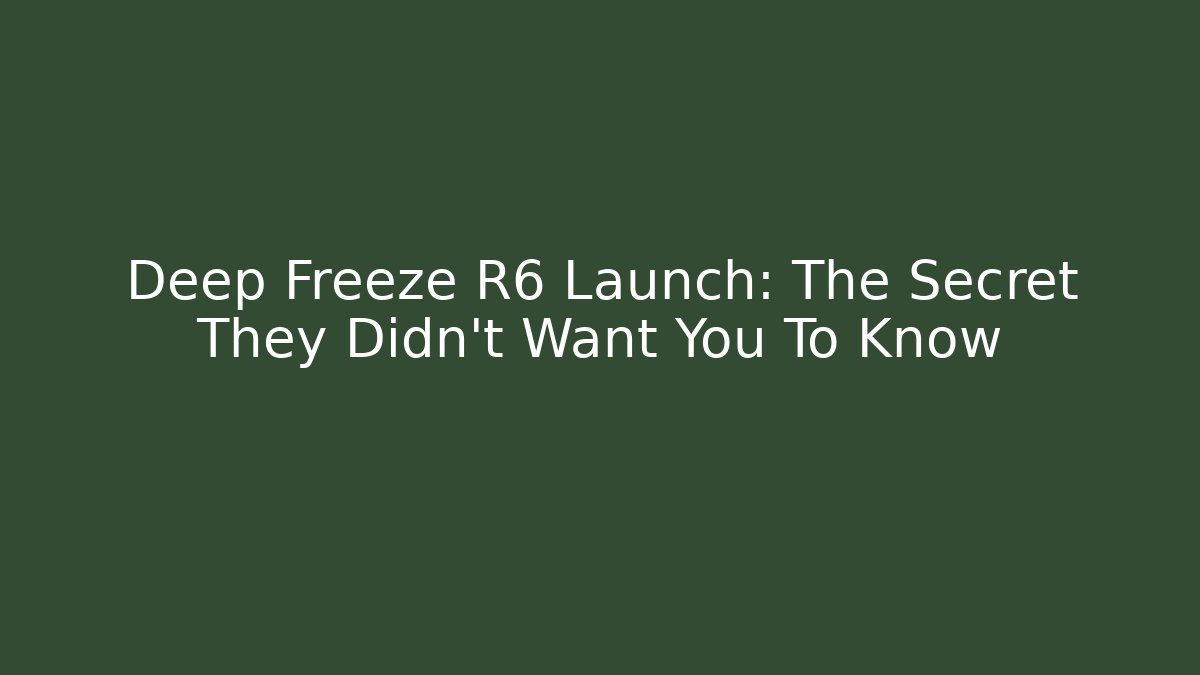 Deep Freeze R6 Launch: The Secret They Didn't Want You To Know