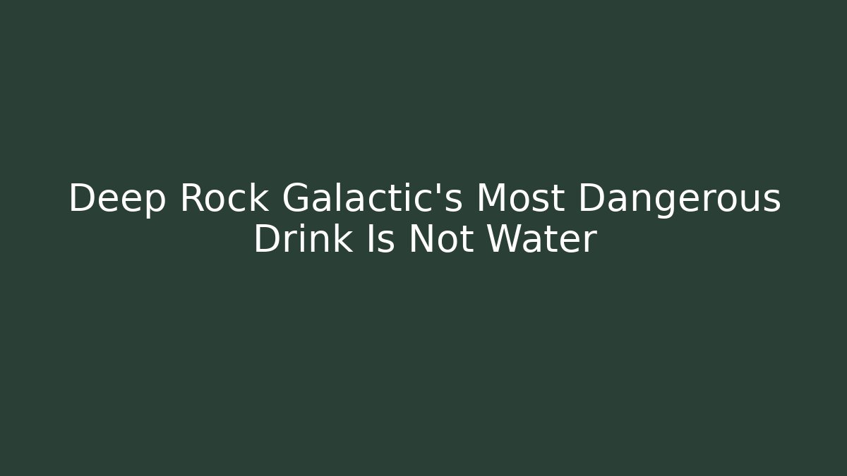 Deep Rock Galactic's Most Dangerous Drink Is Not Water