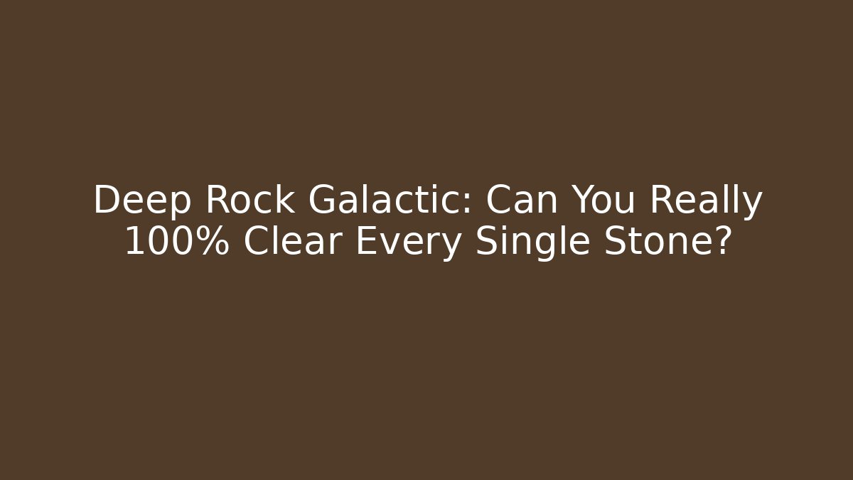 Deep Rock Galactic: Can You Really 100% Clear Every Single Stone?