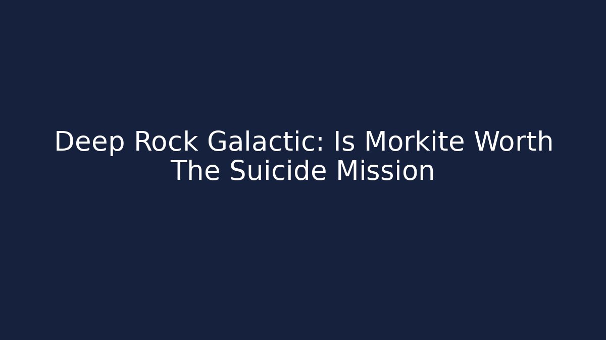 Deep Rock Galactic: Is Morkite Worth The Suicide Mission