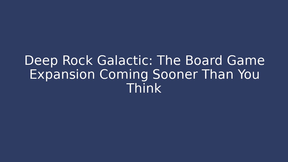 Deep Rock Galactic: The Board Game Expansion Coming Sooner Than You Think - Critter Realm