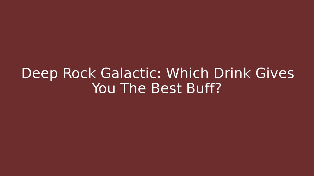 Deep Rock Galactic: Which Drink Gives You The Best Buff?