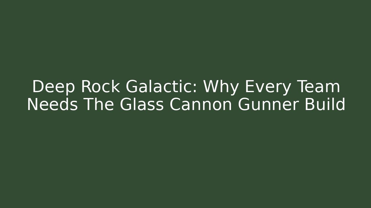Deep Rock Galactic: Why Every Team Needs The Glass Cannon Gunner Build