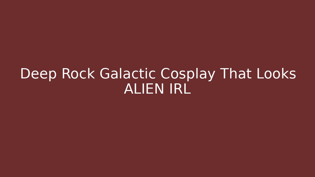 Deep Rock Galactic Cosplay That Looks ALIEN IRL
