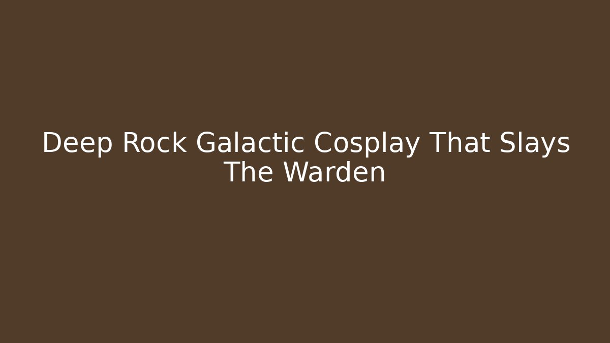 Deep Rock Galactic Cosplay That Slays The Warden