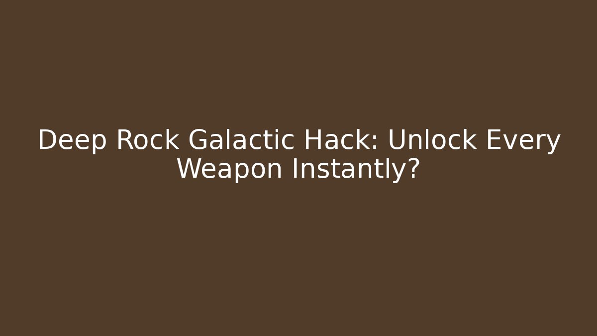 Deep Rock Galactic Hack: Unlock Every Weapon Instantly?