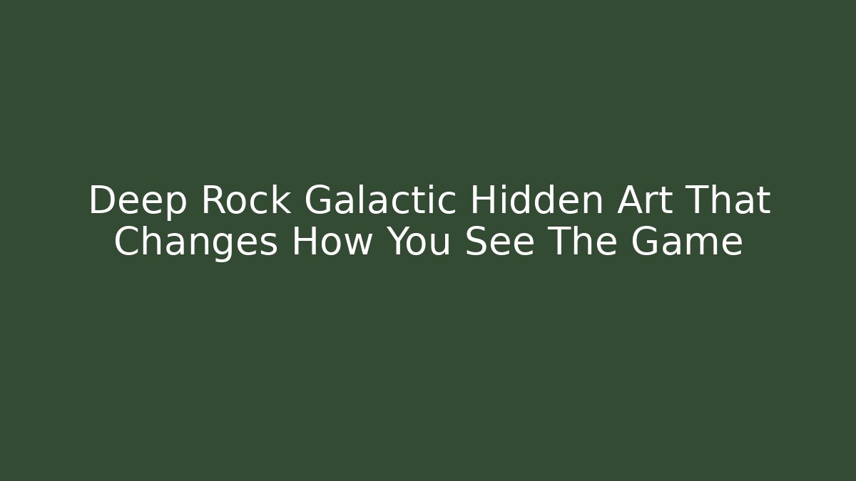Deep Rock Galactic Hidden Art That Changes How You See The Game
