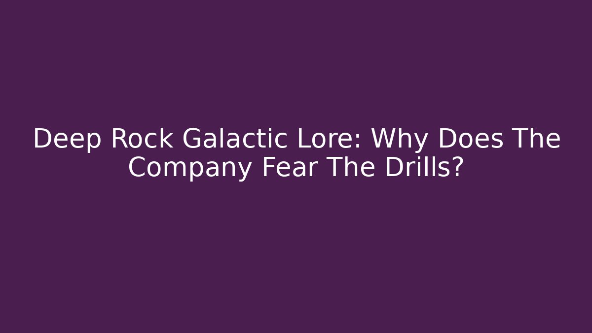 Deep Rock Galactic Lore: Why Does The Company Fear The Drills?