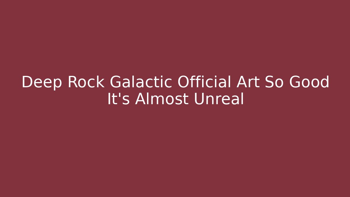 Deep Rock Galactic Official Art So Good It’s Almost Unreal