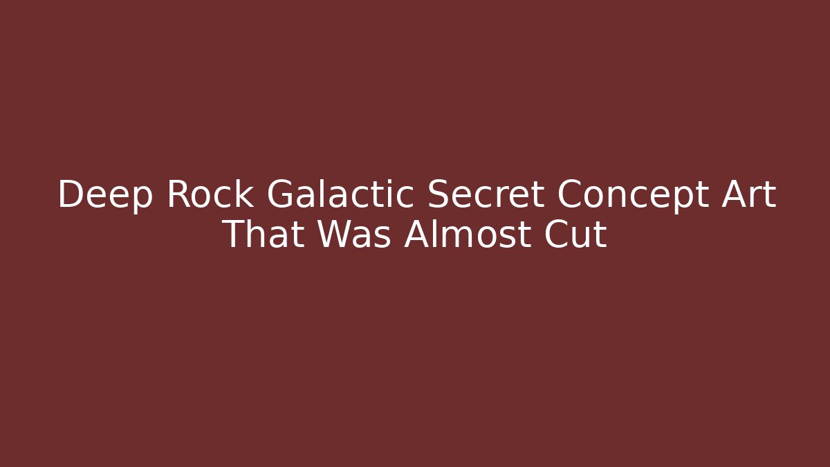 Deep Rock Galactic Secret Concept Art That Was Almost Cut