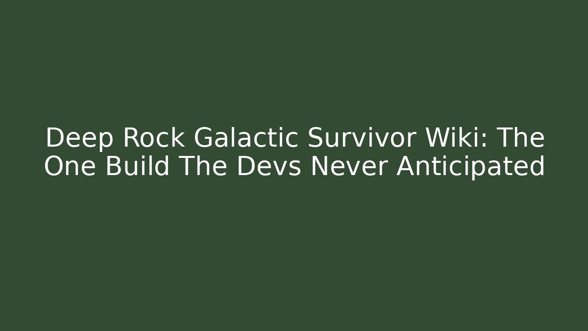 Deep Rock Galactic Survivor Wiki: The One Build The Devs Never Anticipated