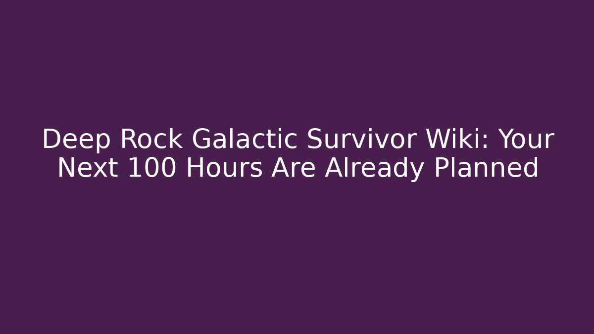 Deep Rock Galactic Survivor Wiki: Your Next 100 Hours Are Already Planned