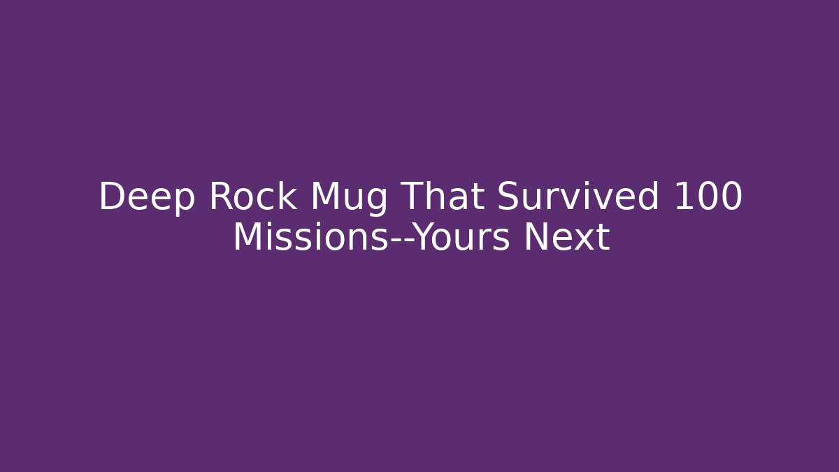 Deep Rock Mug That Survived 100 Missions—Yours Next