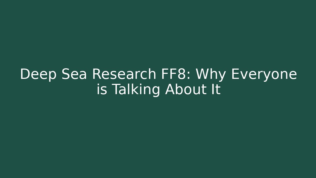 Deep Sea Research FF8: Why Everyone is Talking About It