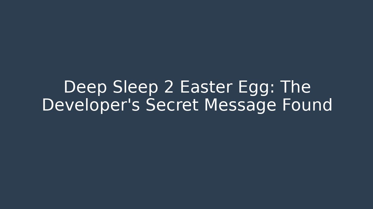 Deep Sleep 2 Easter Egg: The Developer’s Secret Message Found