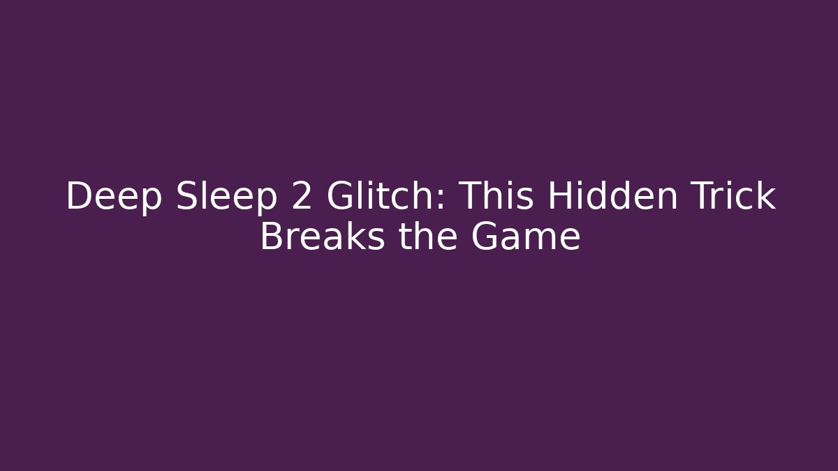 Deep Sleep 2 Glitch: This Hidden Trick Breaks the Game - Critter Realm