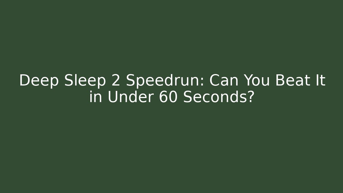 Deep Sleep 2 Speedrun: Can You Beat It in Under 60 Seconds? - Critter Realm