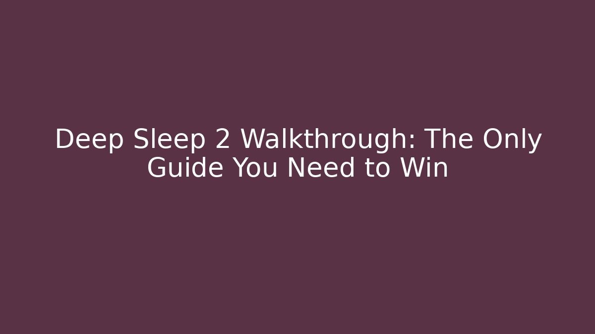 Deep Sleep 2 Walkthrough: The Only Guide You Need to Win - Critter Realm