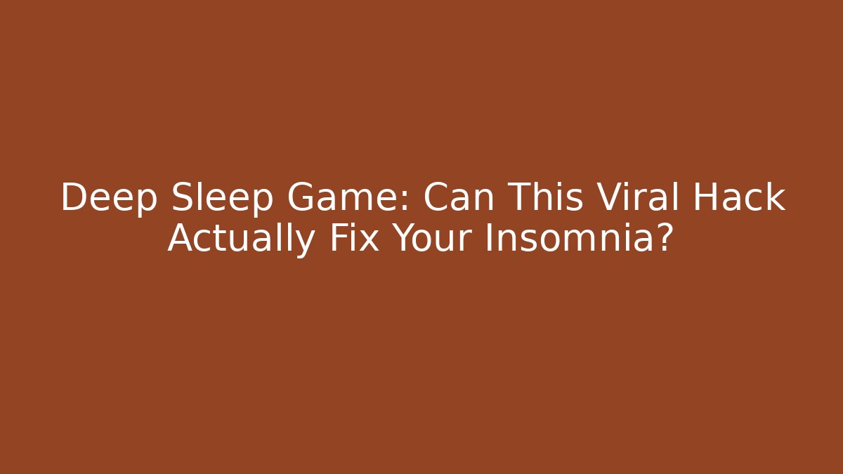 Deep Sleep Game: Can This Viral Hack Actually Fix Your Insomnia?