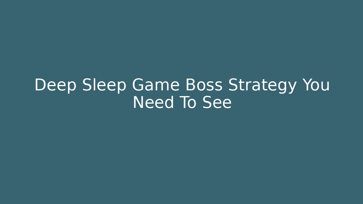 Deep Sleep Game Boss Strategy You Need To See