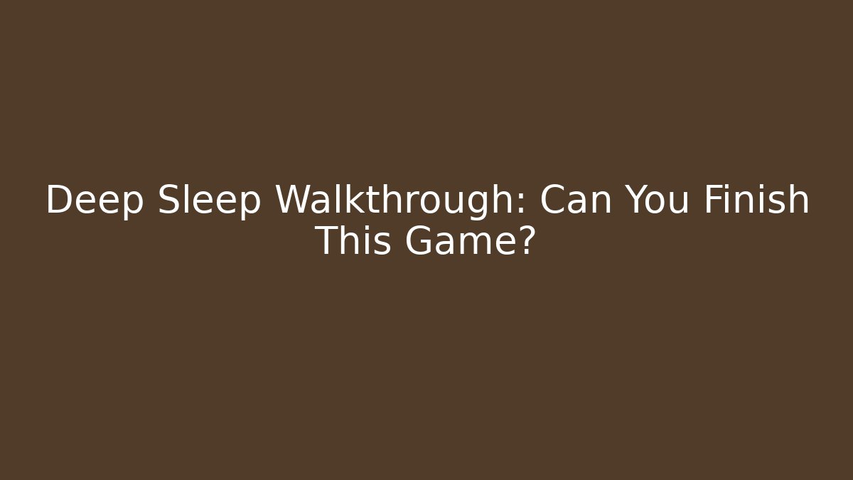 Deep Sleep Walkthrough: Can You Finish This Game?