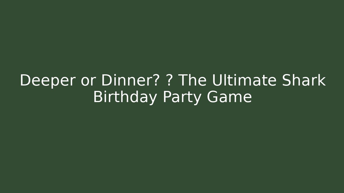 Deeper or Dinner? 🦈 The Ultimate Shark Birthday Party Game